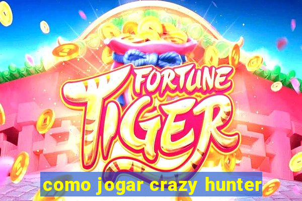 como jogar crazy hunter